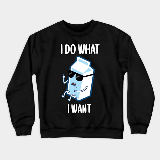 FUNNY I DO WHAT I WANT MILK GONE BAD T-Shirt Crewneck Sweatshirt by Gufbox